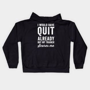 I would have quit already but my trainer scares me Kids Hoodie